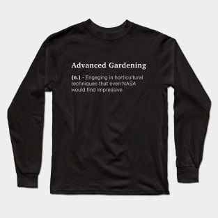 Definition of Advanced Gardening (n.) - Engaging in horticultural techniques that even NASA would find impressive Long Sleeve T-Shirt